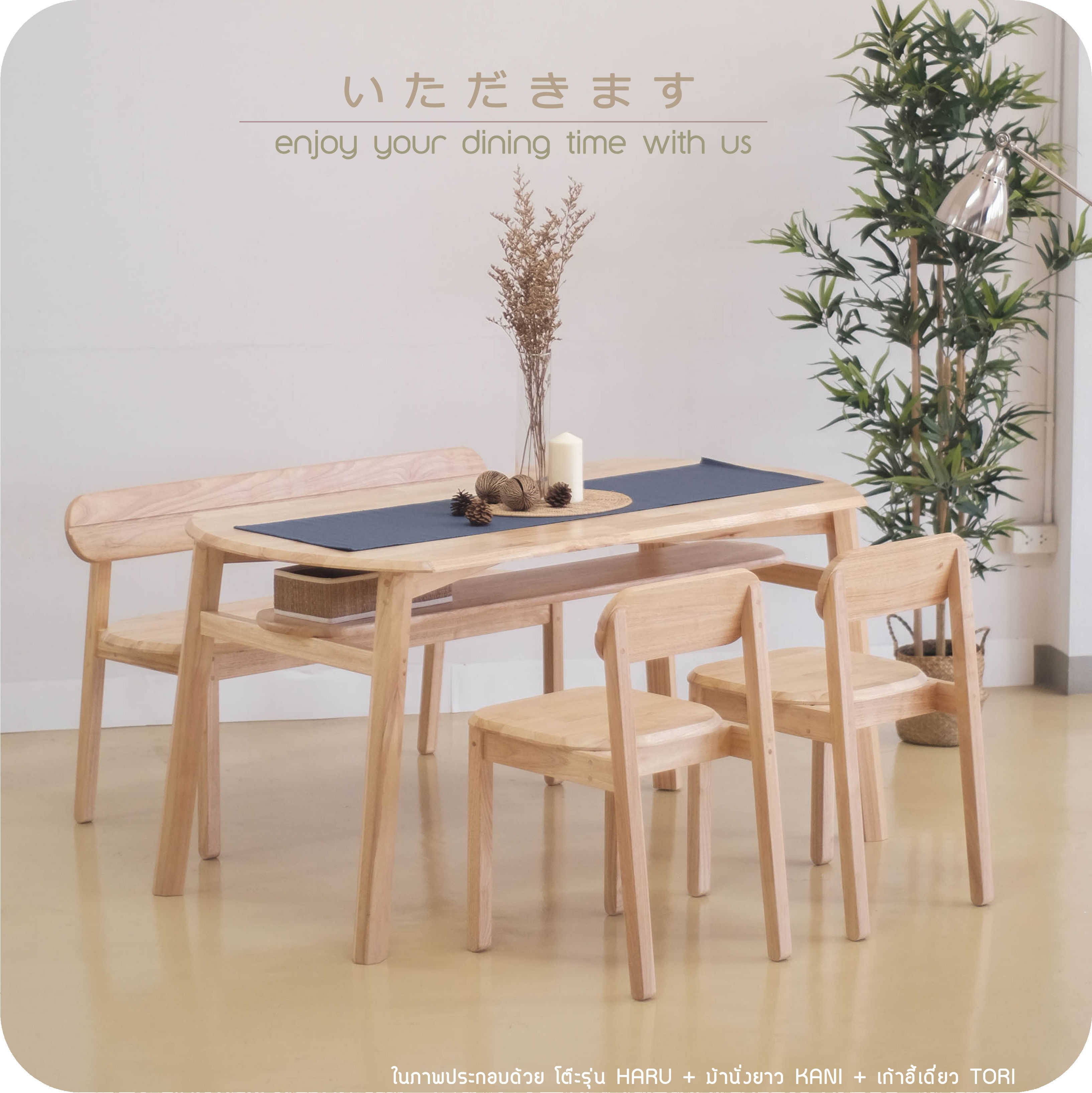 ชุดโต๊ะอาหารรุ่น
HARU + ม้านั่งยาว KANI + เก้าอี้เดี่ยวรุ่น TORI 